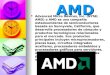AMD AMD Advanced Micro Devices, Inc. (NYSE: AMD) o AMD es una compañía estadounidense de semiconductores basada en Sunnyvale, California, que desarrolla