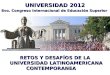 RETOS Y DESAFÍOS DE LA UNIVERSIDAD LATINOAMERICANA CONTEMPORANEA UNIVERSIDAD 2012 8vo. Congreso Internacional de Educación Superior