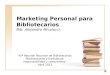 Marketing Personal para Bibliotecarios Bib. Alejandro Micalucci 45ª Reunión Nacional de Bibliotecarios Bibliotecarios y bibliotecas: responsabilidad y