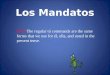 Los Mandatos (Tú) The regular tú commands are the same forms that we use for él, ella, and usted in the present tense
