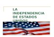 LA INDEPENDENCIA DE ESTADOS UNIDOS (1775-1783). Indicadores de Logro Analiza antecedentes, causas y consecuencias de la Independencia de las 13 colonias