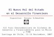 El Nuevo Rol del Estado en el Desarrollo Financiero Expositor: Sergio Schmukler XII Foro Iberoamericano de Sistemas de Garantía y Financiamiento para la