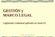 SISTEMAS DE GESTION AMBIENTAL GESTIÓN y MARCO LEGAL Legislación Ambiental aplicable en Santa Fe