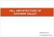 HILL ARCHITECTURE OF KASHMIR VALLEY Submitted to : Dr. Minakshi Jain