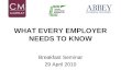 WHAT EVERY EMPLOYER NEEDS TO KNOW Breakfast Seminar 29 April 2010