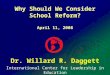International Center for Leadership in Education Dr. Willard R. Daggett Why Should We Consider School Reform? April 11, 2008