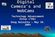 Digital Cameras and WebCams Technology Advancement Group (TAG) Doug Baleshta – May 10, 2004
