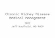 Chronic Kidney Disease Medical Management 2012 Jeff Kaufhold, MD FACP
