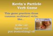 Kevins Particle Verb Game This game practices those common multiword verbs, like… wake up figure out put (something) off 