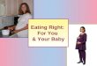 Eating Right: For You & Your Baby 2 Did You Know? Q: What is your babys main source of nutrients for growing? A: You! Essential nutrients come from: