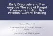 Early Diagnosis and Pre-emptive Therapy of Fungal Pneumonia in High Risk Patients: Current Thinking Kieren Marr MD Fred Hutchinson Cancer Research Center