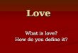 Love What is love? How do you define it?. Love Unconditional positive regard However according to Levine (2007) adult relationships are highly conditional