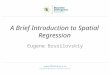 A Brief Introduction to Spatial Regression Eugene Brusilovskiy