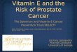 Vitamin E and the Risk of Prostate Cancer The Selenium and Vitamin E Cancer Prevention Trial (SELECT) Klein, Thompson, Tangen, et al. J Amer Med Assoc,