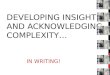 DEVELOPING INSIGHT AND ACKNOWLEDGING COMPLEXITY… IN WRITING!