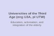 Universities of the Third Age (eng U3A, pl UTW) Education, activisation, and integration of the elderly