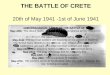 THE BATTLE OF CRETE 20th of May 1941 -1st of June 1941 CHRONOLOGICAL TABLE OF THE BATTLE OF CRETE May 20th: The attack starts. At 6:30 a.m. the aeroplanes