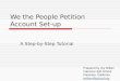 We the People Petition Account Set-up A Step-by-Step Tutorial Prepared by Joy Millam Valencia High School Placentia, California jmillam@pylusd.org