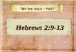We See Jesus – Part I We See Jesus – Part I Pg 1062 In Church Bibles Hebrews 2:9-13 Hebrews 2:9-13