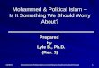 Mohammed-and-Political-Islam-is-it-something-we-should-worry-about-Rev2.ppt 11/8/20131 Mohammed & Political Islam -- Is It Something We Should Worry About?