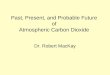 Past, Present, and Probable Future of Atmospheric Carbon Dioxide Dr. Robert MacKay