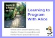 Learning to Program With Alice Wanda Dann (wpdann@ithaca.edu) Stephen Cooper (scooper@sju.edu) Randy Pausch (pausch@cmu.edu)