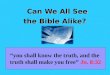 Can We All See the Bible Alike? John 8:32 you shall know the truth, and the truth shall make you free Jn. 8:32