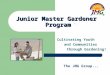 The JMG Group... Junior Master Gardener Program ® Cultivating Youth and Communities through Gardening!