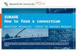 EURADE How to form a consortium Maastricht University – Centre for Contract Research Professional acquisition and management of research funding is both