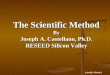 Scientific Method 1 The Scientific Method By Joseph A. Castellano, Ph.D. RESEED Silicon Valley