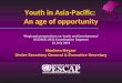 Youth in Asia-Pacific: An age of opportunity Regional perspectives on Youth and Development ECOSOC 2012 Coordination Segment 10 July 2012 Noeleen Heyzer