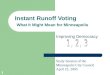 1 Instant Runoff Voting What It Might Mean for Minneapolis Improving Democracy Study Session of the Minneapolis City Council April 22, 2005
