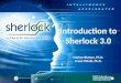 © 2004 - 2007© 2004 - 2010 Introduction to Sherlock 3.0 Nathan Blattau, Ph.D. Frank Pittelli, Ph.D