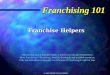 © 2005 PRIME FRANCHISES Franchising 101 Franchise Helpers This presentation is intended solely to inform and educate entrepreneurs about franchising --