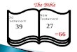 The Bible Old Testament New Testament 39 27 =66 DEUTERONOMY NUMBERS LEVITICUS EXODUS GENESIS PENTATEUCH