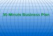 30-Minute Business Plan. If you dont know where you are going, any road will take you there