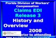 1 Florida Division of Workers Compensation Claims EDI Release 3 History and Overview 2008 (Review prior to attending EDI training or reviewing Business