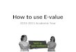 How to use E-value 2010-2011 Academic Year. HOW TO LOG-ON How to use E-value