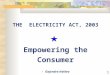 1 THE ELECTRICITY ACT, 2003 Empowering the Consumer - Gajendra Haldea