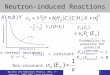Nuclear and Radiation Physics, BAU, 1 st Semester, 2006-2007 (Saed Dababneh). 1 Neutron-induced Reactions X ( n,b ) Y n ( E n ) b ( Q + E n ) For thermal