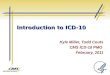 Introduction to ICD-10 Kyle Miller, Todd Couts CMS ICD-10 PMO February, 2011
