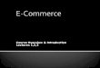 Course Overview & Introduction Lectures 1,2,3. Overview of Electronic Commerce & E- Business