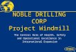 1 NOBLE DRILLING CORP Project Windmill The Central Role of Health, Safety and Operational Excellence in International Expansion