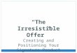 The Irresistible Offer Creating and Positioning Your Signature Product