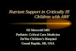 Nutrient Support in Critically Ill Children with ARF NJ Maxvold MD Pediatric Critical Care Medicine DeVos Childrens Hospital Grand Rapids, MI, USA
