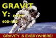 GRAVITY: pages 403-410 GRAVITY IS EVERYWHERE!. A. GRAVITY = The FORCE of ATTRACTION between ANY two objects All matter (anything that has mass) has gravity…but