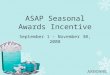 ASAP Seasonal Awards Incentive September 1 – November 30, 2008