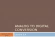 ANALOG TO DIGITAL CONVERSION Lecture 3,4 Syed M. Zafi S. Shah احسان احمد عرساڻي