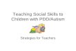 Teaching Social Skills to Children with PDD/Autism Strategies for Teachers