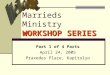 WORKSHOP SERIES Marrieds Ministry WORKSHOP SERIES Part 1 of 4 Parts April 24, 2005 Praxedes Place, Kapitolyo